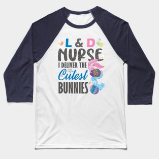 L&D nurse I deliver the cutest bunnies..L& D nurse easter gift Baseball T-Shirt